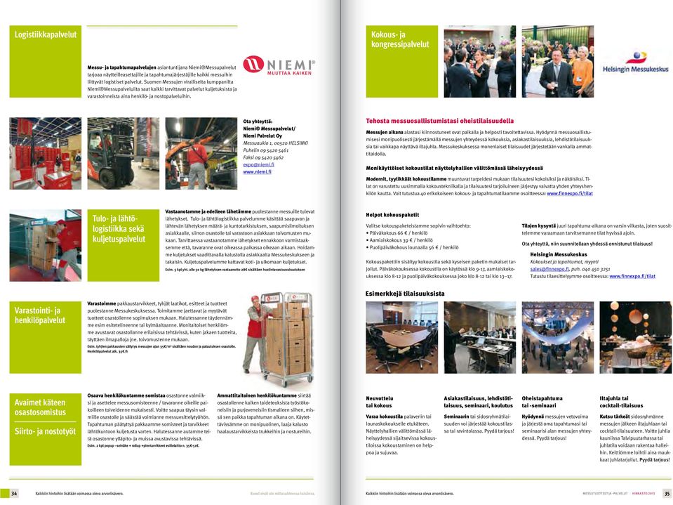Ota yhteyttä: Niemi Messupalvelut/ Niemi Palvelut Oy Messuaukio 1, 00520 HELSINKI Puhelin 09 5420 5461 Faksi 09 5420 5462 expo@niemi.