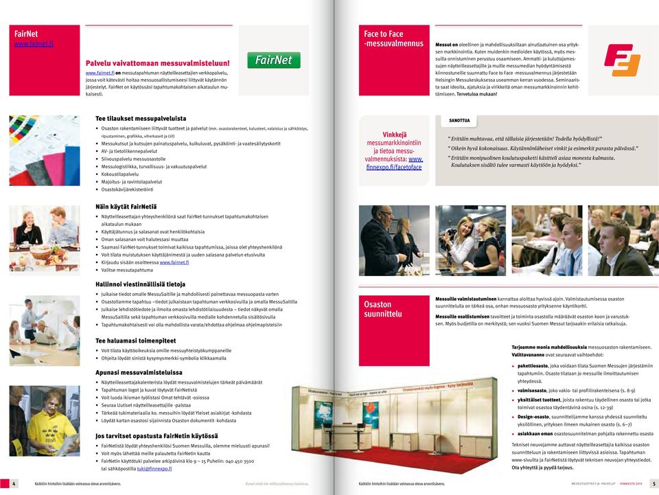 Kuten muidenkin medioiden käytössä, myös messuilla onnistuminen perustuu osaamiseen.
