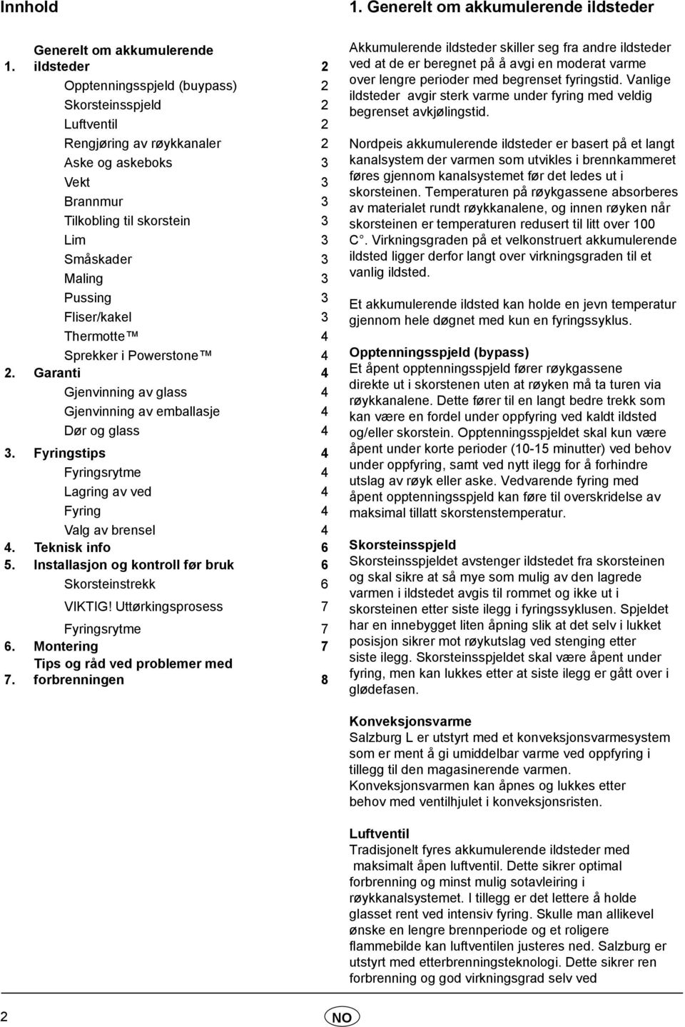 Småskader 3 Maling 3 Pussing 3 Fliser/kakel 3 Thermotte 4 Sprekker i Powerstone 4 2. Garanti 4 Gjenvinning av glass 4 Gjenvinning av emballasje 4 Dør og glass 4 3.