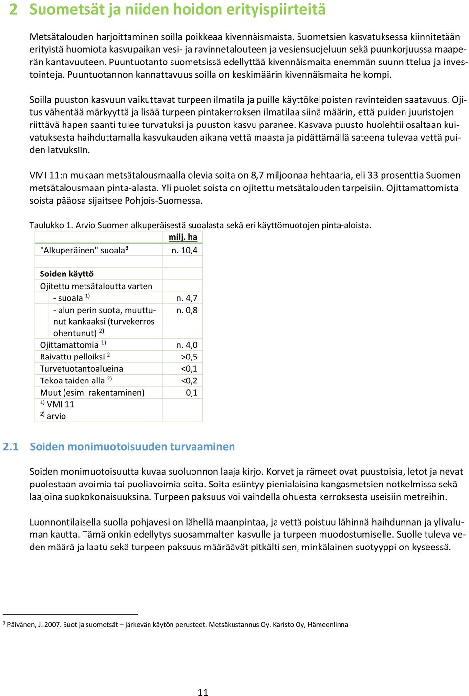 Puuntuotanto suometsissä edellyttää kivennäismaita enemmän suunnittelua ja investointeja. Puuntuotannon kannattavuus soilla on keskimäärin kivennäismaita heikompi.