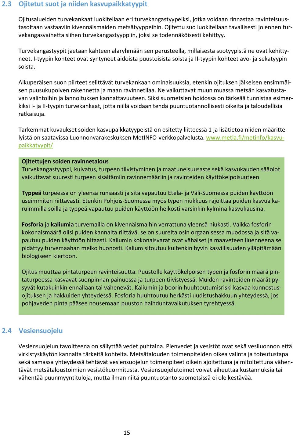 Turvekangastyypit jaetaan kahteen alaryhmään sen perusteella, millaisesta suotyypistä ne ovat kehittyneet.