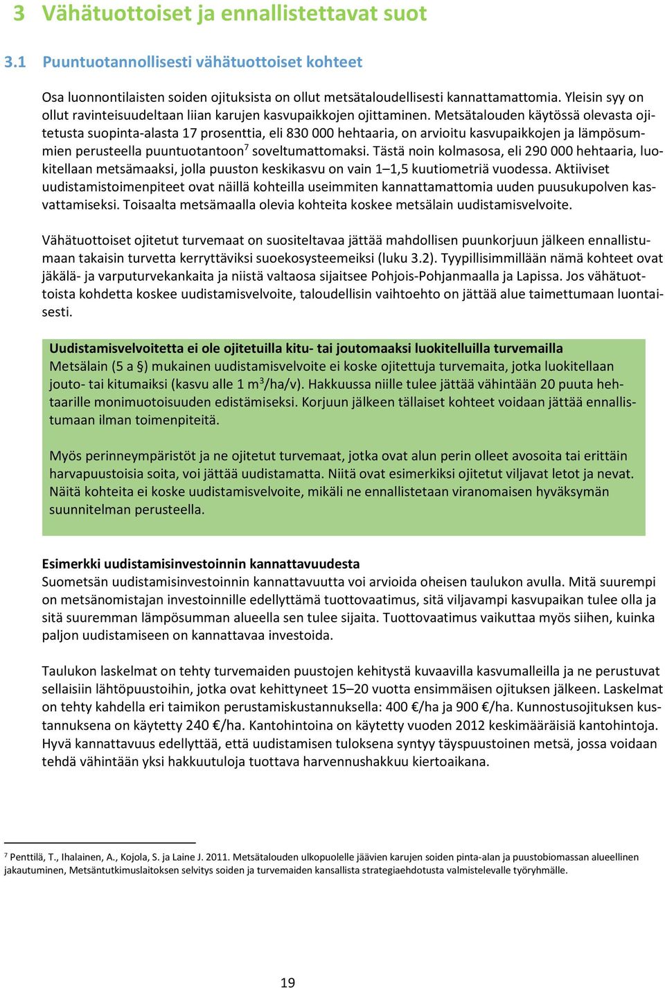 Metsätalouden käytössä olevasta ojitetusta suopinta-alasta 17 prosenttia, eli 830 000 hehtaaria, on arvioitu kasvupaikkojen ja lämpösummien perusteella puuntuotantoon 7 soveltumattomaksi.