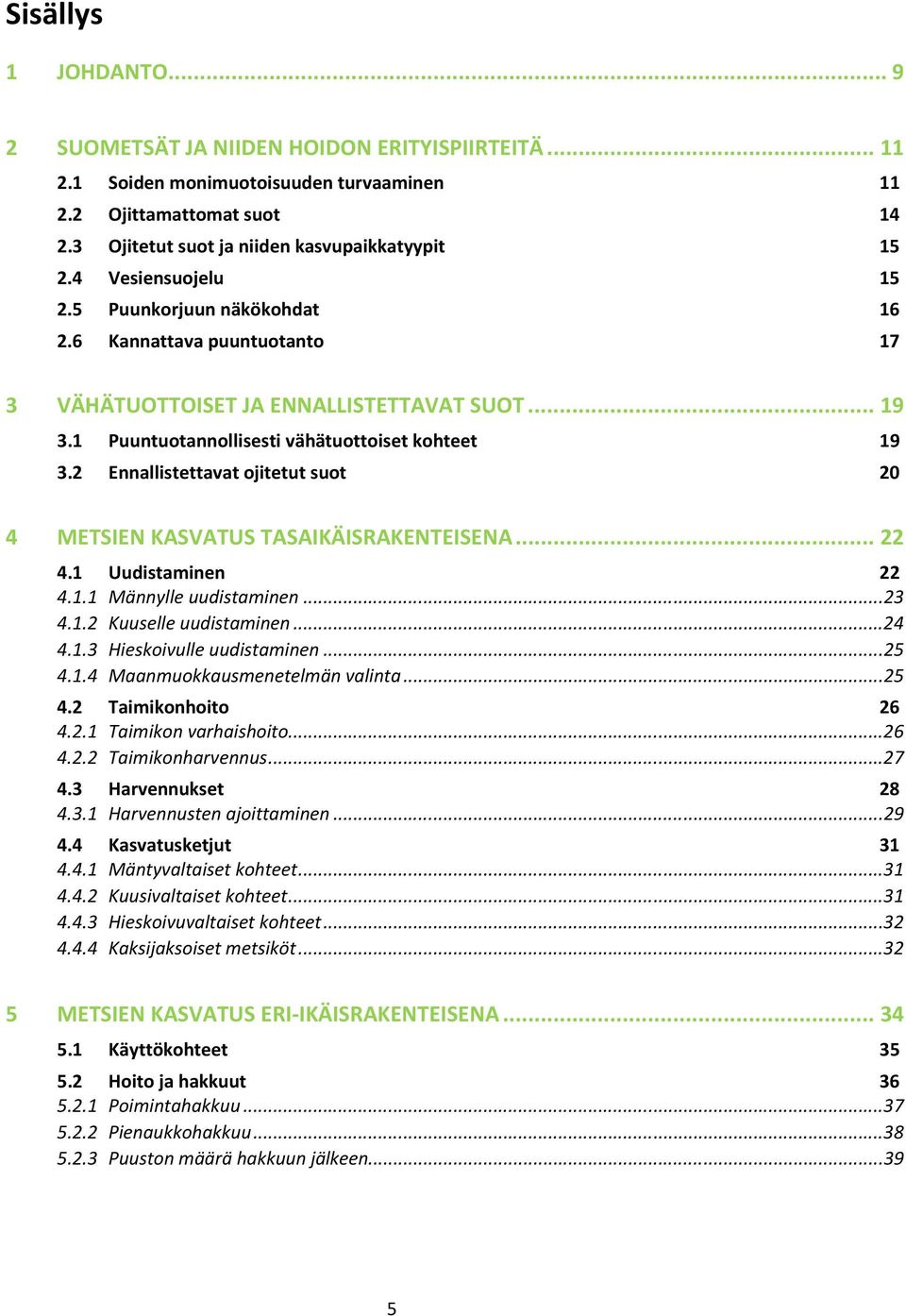 2 Ennallistettavat ojitetut suot 20 4 METSIEN KASVATUS TASAIKÄISRAKENTEISENA... 22 4.1 Uudistaminen 22 4.1.1 Männylle uudistaminen... 23 4.1.2 Kuuselle uudistaminen... 24 4.1.3 Hieskoivulle uudistaminen.