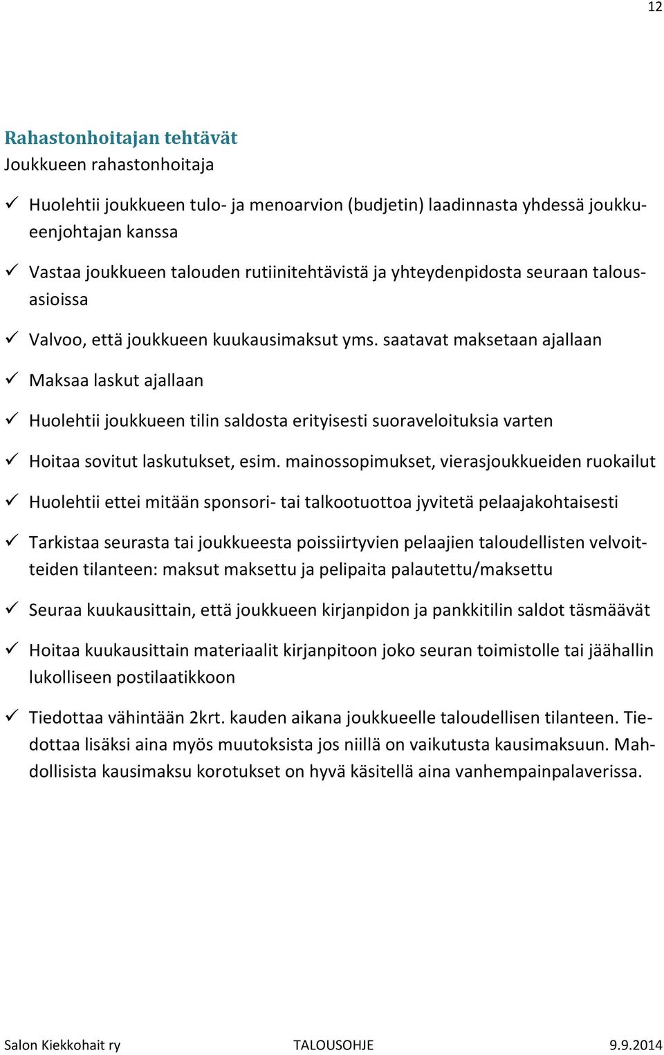 saatavat maksetaan ajallaan Maksaa laskut ajallaan Huolehtii joukkueen tilin saldosta erityisesti suoraveloituksia varten Hoitaa sovitut laskutukset, esim.