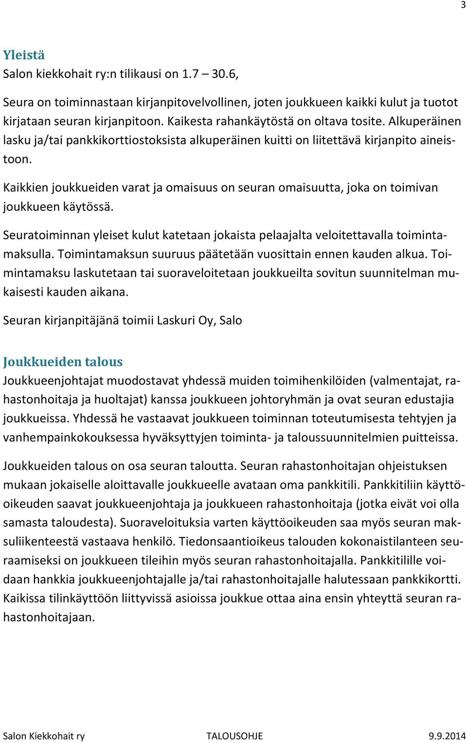 Kaikkien joukkueiden varat ja omaisuus on seuran omaisuutta, joka on toimivan joukkueen käytössä. Seuratoiminnan yleiset kulut katetaan jokaista pelaajalta veloitettavalla toimintamaksulla.