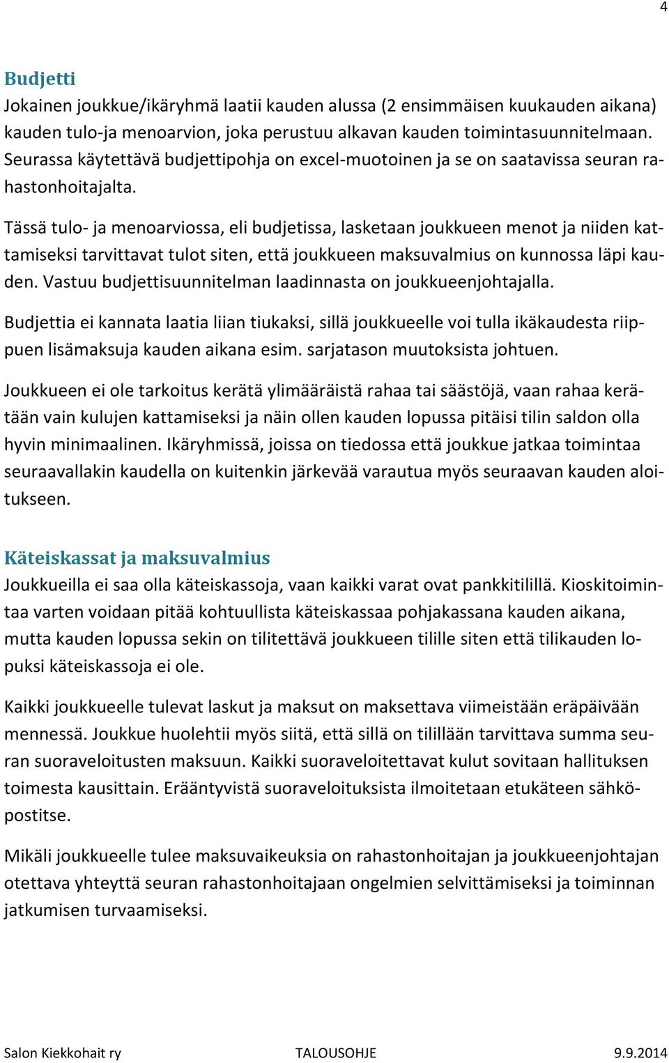 Tässä tulo- ja menoarviossa, eli budjetissa, lasketaan joukkueen menot ja niiden kattamiseksi tarvittavat tulot siten, että joukkueen maksuvalmius on kunnossa läpi kauden.