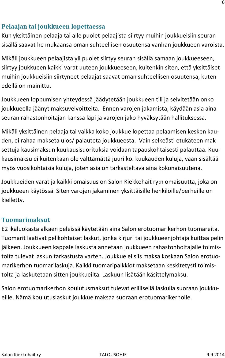 Mikäli joukkueen pelaajista yli puolet siirtyy seuran sisällä samaan joukkueeseen, siirtyy joukkueen kaikki varat uuteen joukkueeseen, kuitenkin siten, että yksittäiset muihin joukkueisiin siirtyneet