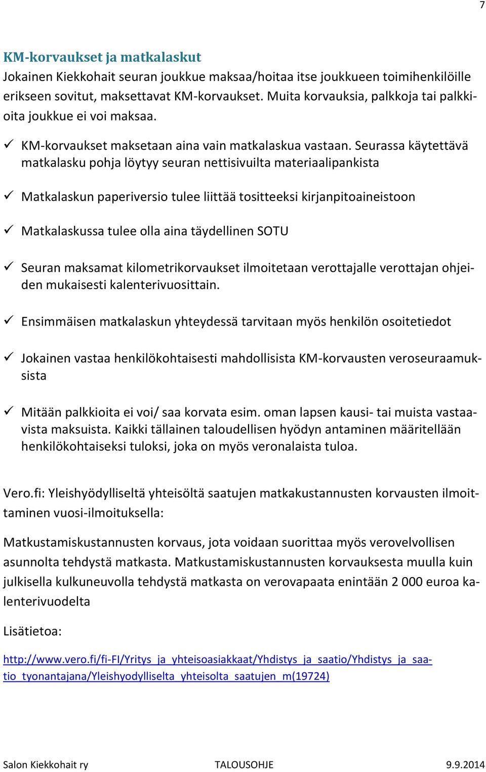 Seurassa käytettävä matkalasku pohja löytyy seuran nettisivuilta materiaalipankista Matkalaskun paperiversio tulee liittää tositteeksi kirjanpitoaineistoon Matkalaskussa tulee olla aina täydellinen