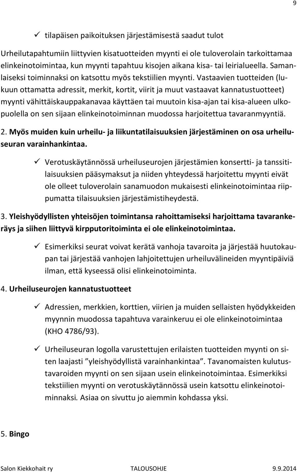 Vastaavien tuotteiden (lukuun ottamatta adressit, merkit, kortit, viirit ja muut vastaavat kannatustuotteet) myynti vähittäiskauppakanavaa käyttäen tai muutoin kisa-ajan tai kisa-alueen ulkopuolella