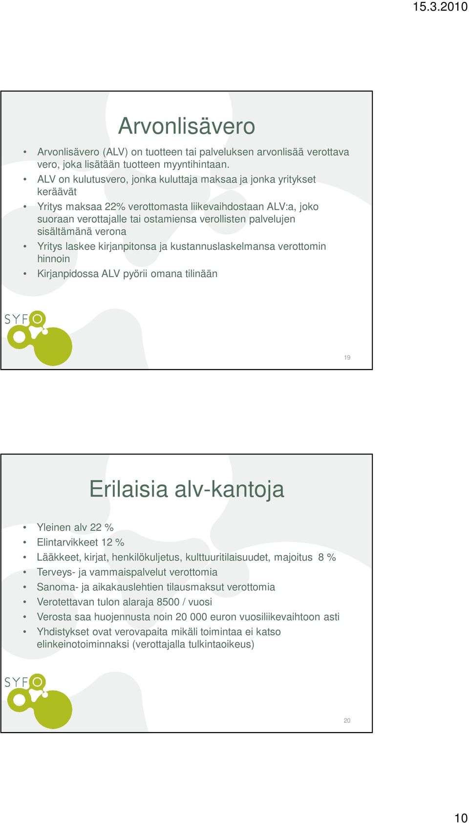 sisältämänä verona Yritys laskee kirjanpitonsa ja kustannuslaskelmansa verottomin hinnoin Kirjanpidossa ALV pyörii omana tilinään 19 Erilaisia alv-kantoja Yleinen alv 22 % Elintarvikkeet 12 %