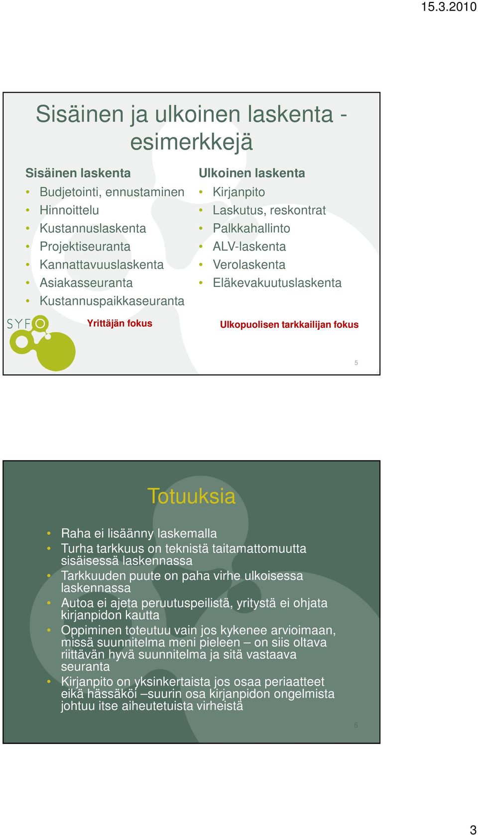 laskemalla Turha tarkkuus on teknistä taitamattomuutta sisäisessä laskennassa Tarkkuuden puute on paha virhe ulkoisessa laskennassa Autoa ei ajeta peruutuspeilistä, yritystä ei ohjata kirjanpidon