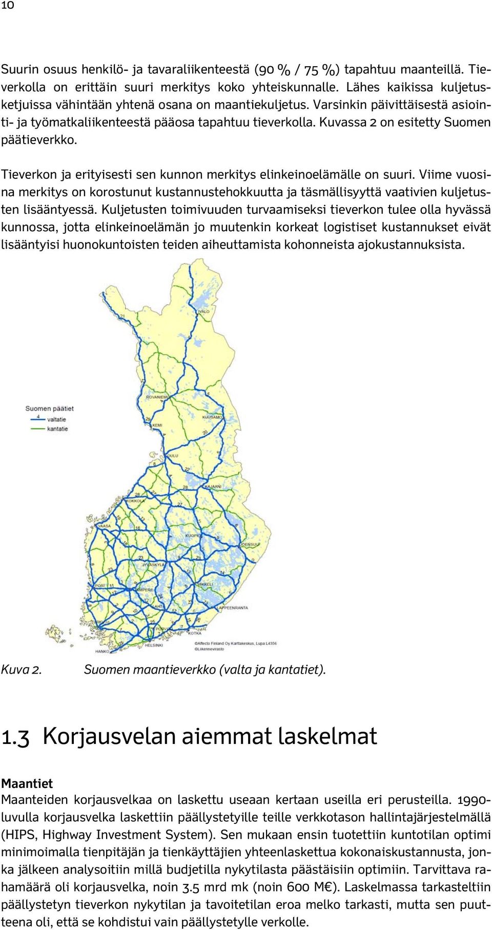 Kuvassa 2 on esitetty Suomen päätieverkko. Tieverkon ja erityisesti sen kunnon merkitys elinkeinoelämälle on suuri.