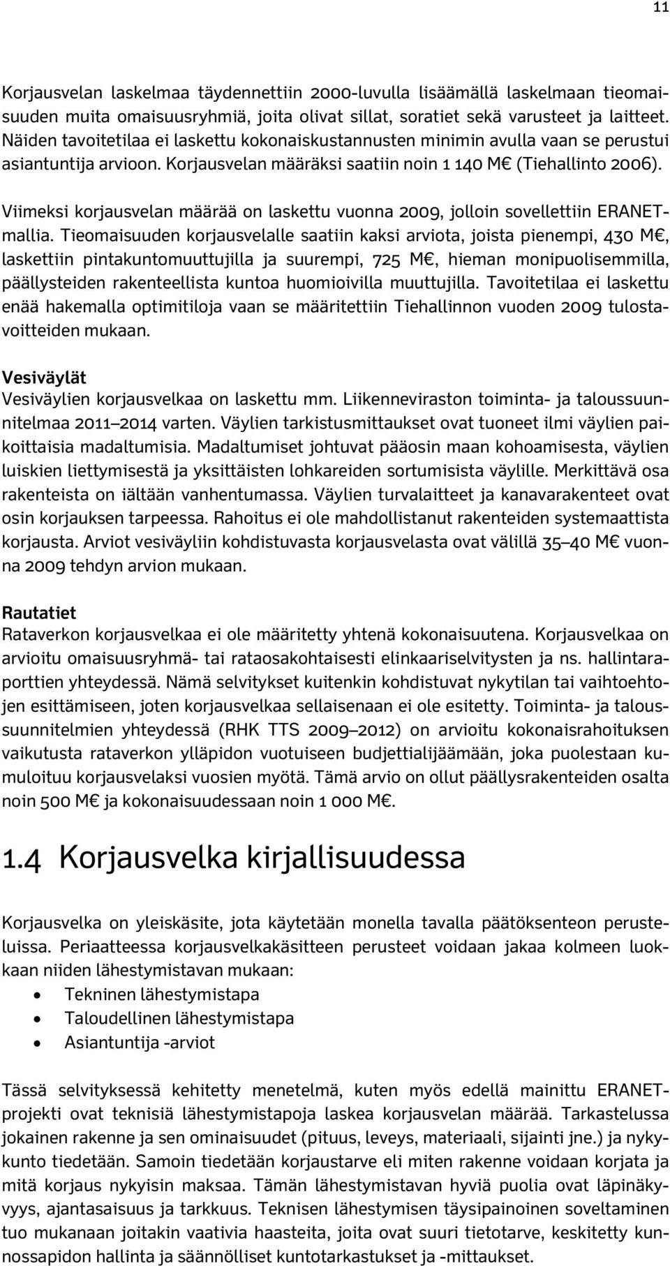 Viimeksi korjausvelan määrää on laskettu vuonna 2009, jolloin sovellettiin ERANETmallia.