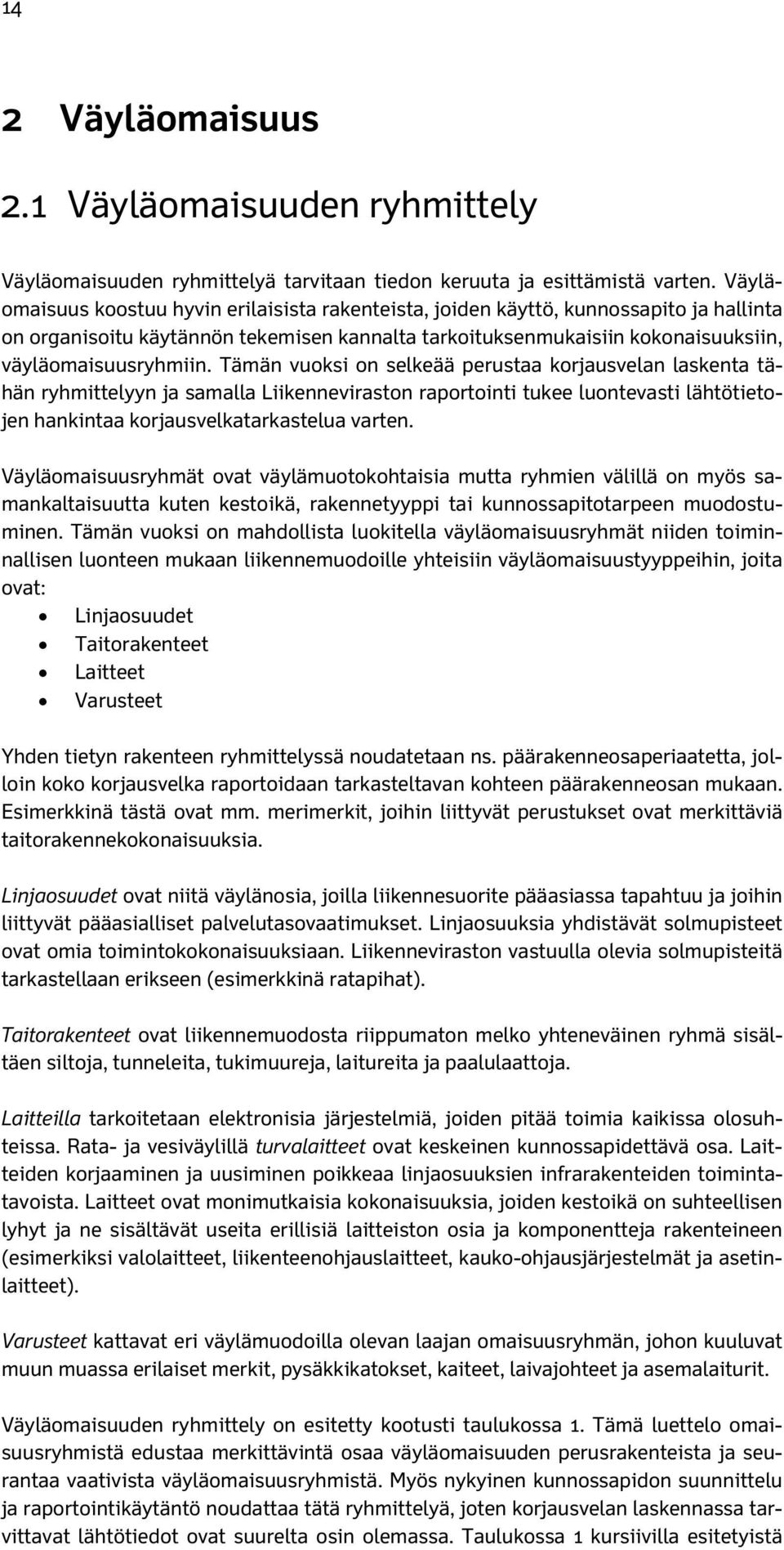 Tämän vuoksi on selkeää perustaa korjausvelan laskenta tähän ryhmittelyyn ja samalla Liikenneviraston raportointi tukee luontevasti lähtötietojen hankintaa korjausvelkatarkastelua varten.