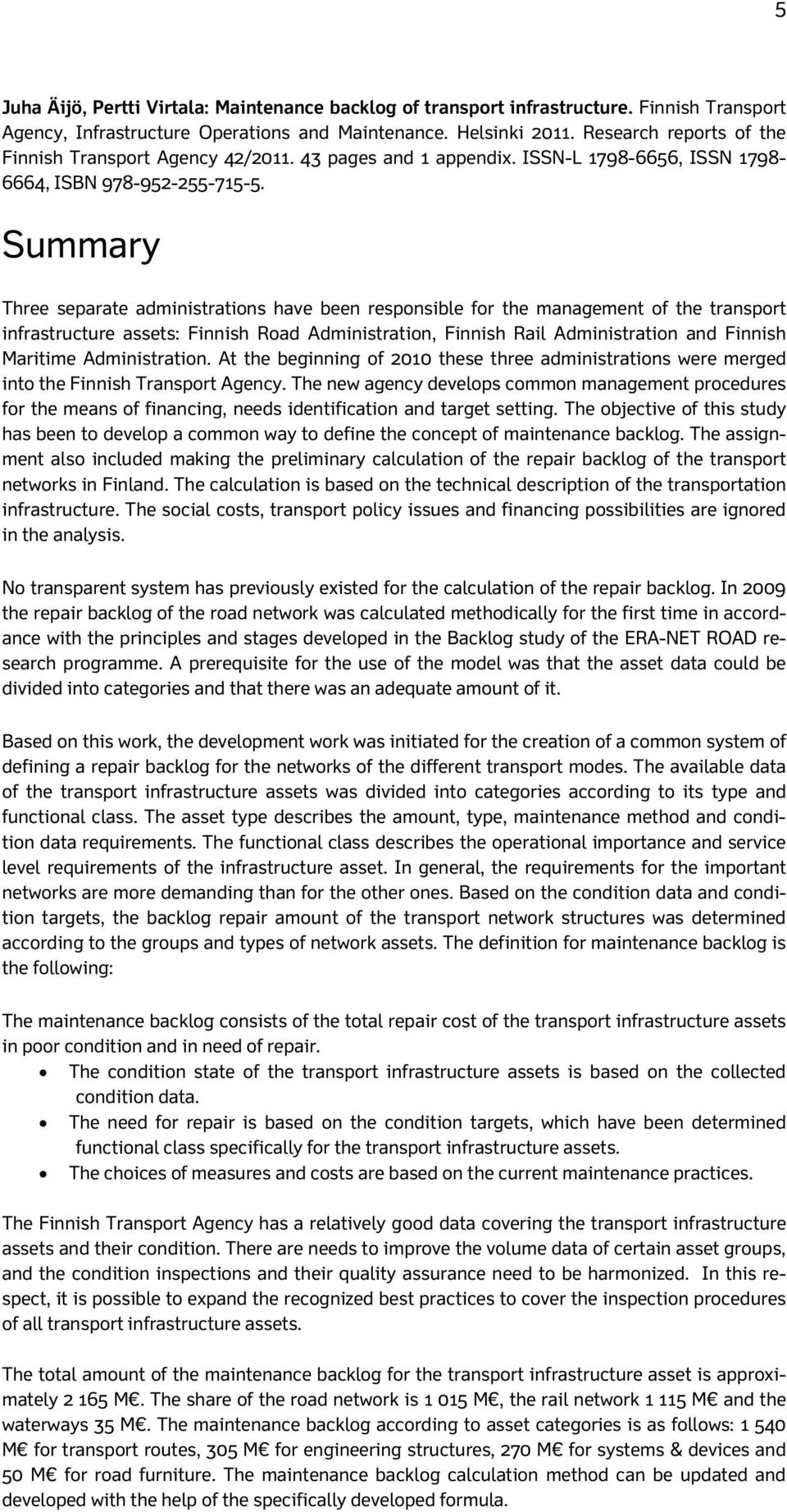 Summary Three separate administrations have been responsible for the management of the transport infrastructure assets: Finnish Road Administration, Finnish Rail Administration and Finnish Maritime