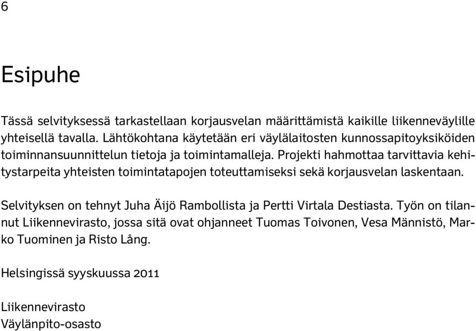 Projekti hahmottaa tarvittavia kehitystarpeita yhteisten toimintatapojen toteuttamiseksi sekä korjausvelan laskentaan.