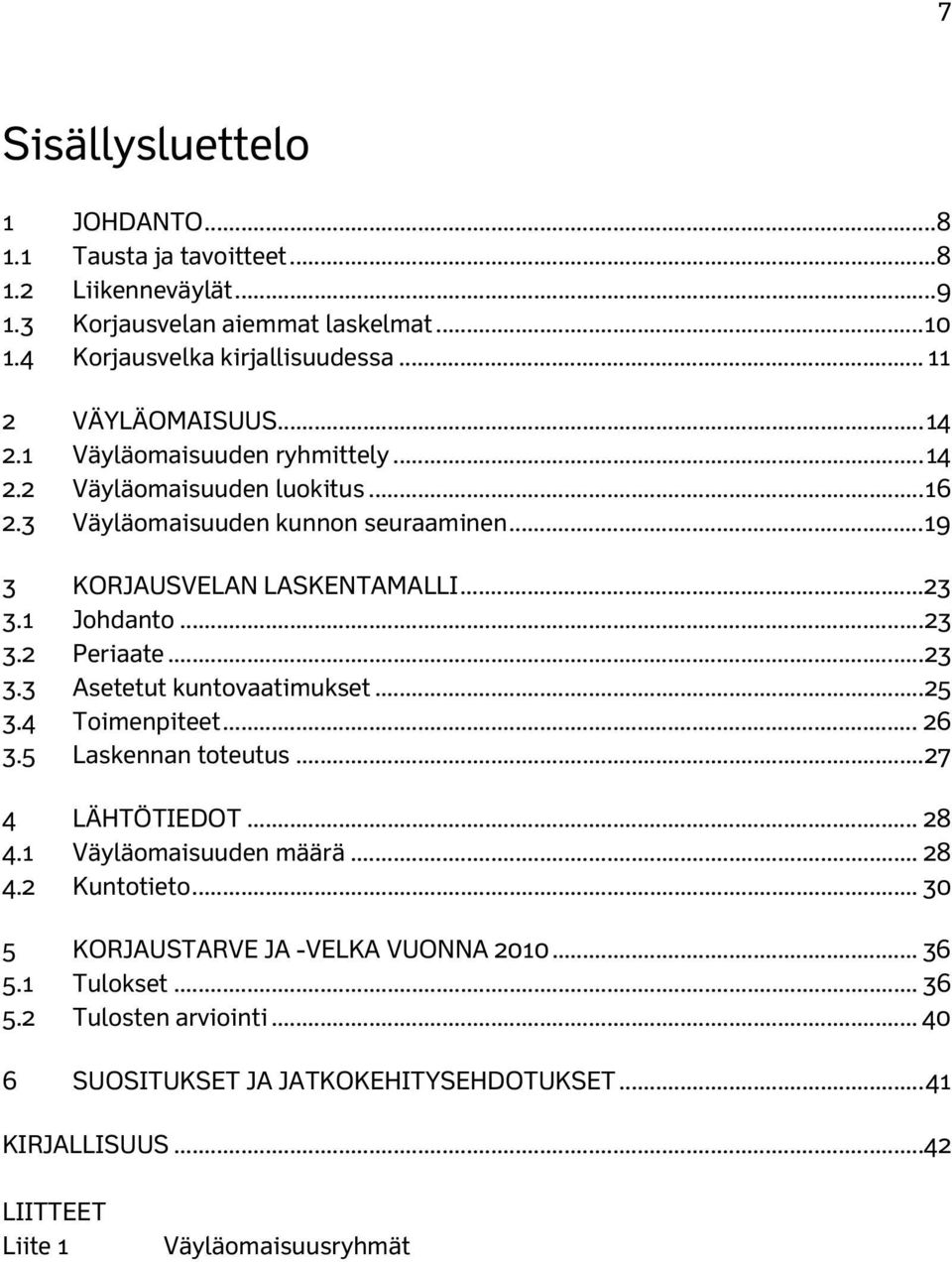 .. 23 3.3 Asetetut kuntovaatimukset... 25 3.4 Toimenpiteet... 26 3.5 Laskennan toteutus... 27 4 LÄHTÖTIEDOT... 28 4.1 Väyläomaisuuden määrä... 28 4.2 Kuntotieto.