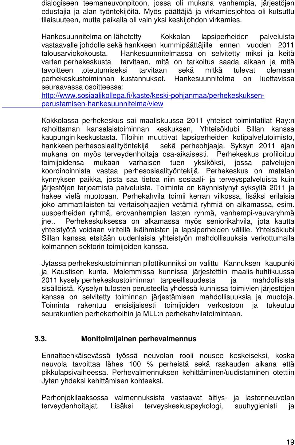 Hankesuunnitelma on lähetetty Kokkolan lapsiperheiden palveluista vastaavalle johdolle sekä hankkeen kummipäättäjille ennen vuoden 2011 talousarviokokousta.