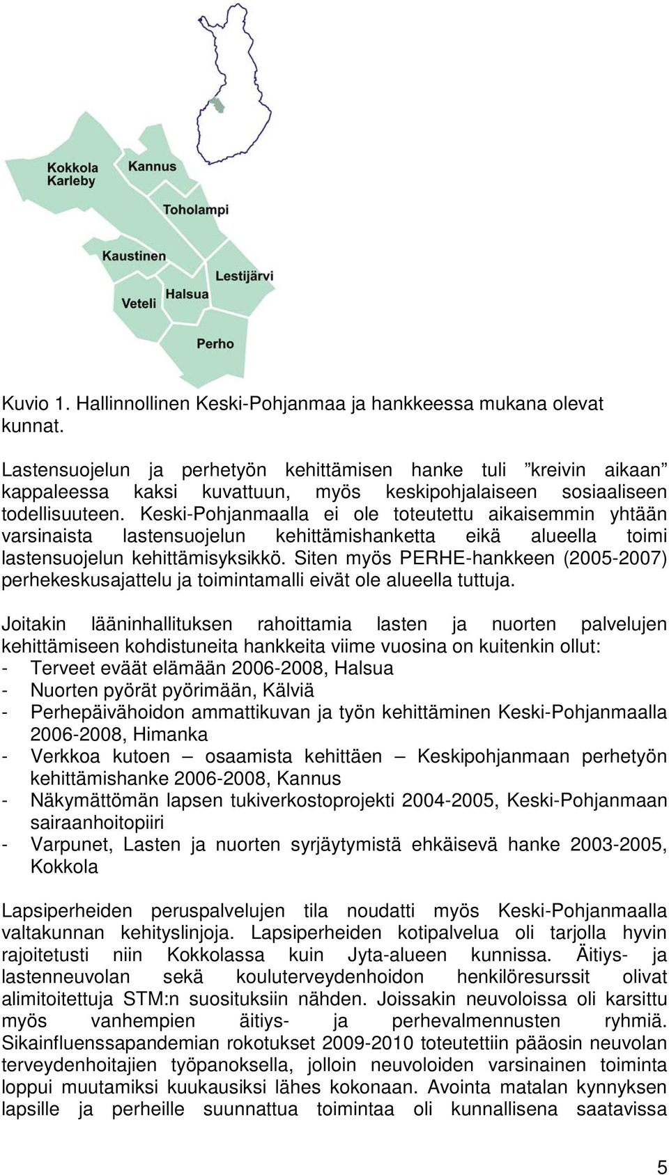 Keski-Pohjanmaalla ei ole toteutettu aikaisemmin yhtään varsinaista lastensuojelun kehittämishanketta eikä alueella toimi lastensuojelun kehittämisyksikkö.