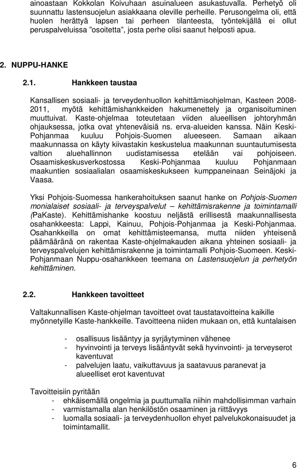 Hankkeen taustaa Kansallisen sosiaali- ja terveydenhuollon kehittämisohjelman, Kasteen 2008-2011, myötä kehittämishankkeiden hakumenettely ja organisoituminen muuttuivat.