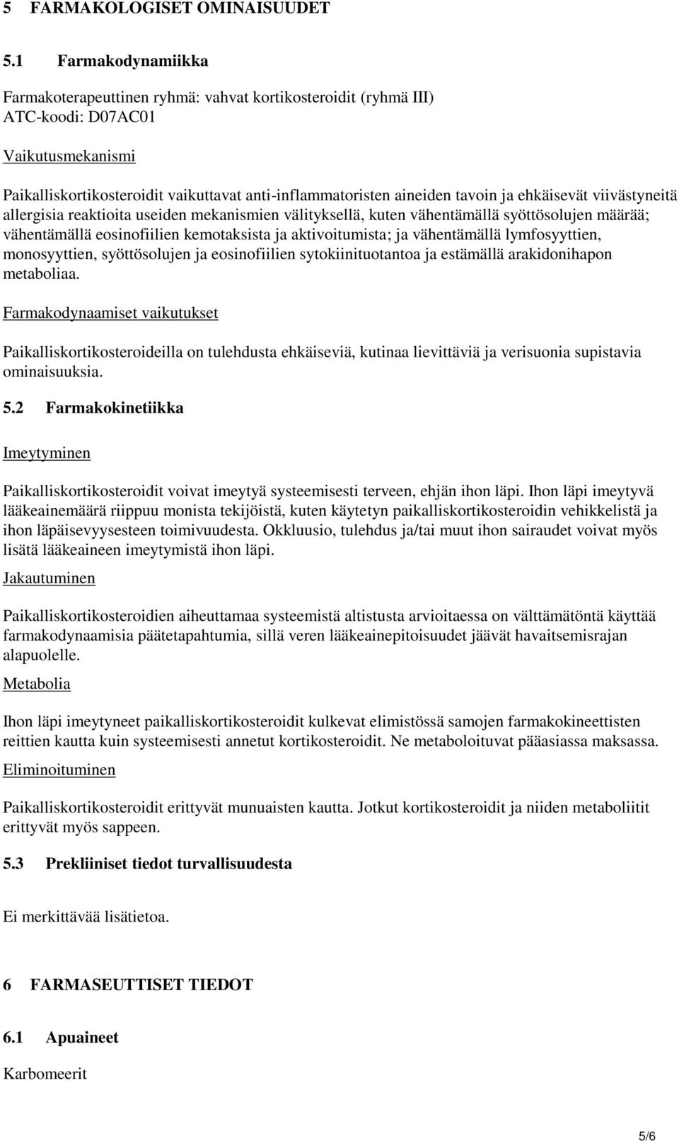 ehkäisevät viivästyneitä allergisia reaktioita useiden mekanismien välityksellä, kuten vähentämällä syöttösolujen määrää; vähentämällä eosinofiilien kemotaksista ja aktivoitumista; ja vähentämällä
