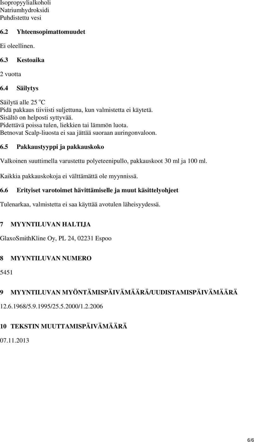 Betnovat Scalp-liuosta ei saa jättää suoraan auringonvaloon. 6.5 Pakkaustyyppi ja pakkauskoko Valkoinen suuttimella varustettu polyeteenipullo, pakkauskoot 30 ml ja 100 ml.