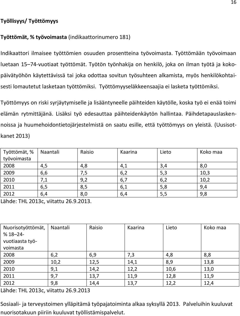 Työttömyyseläkkeensaajia ei lasketa työttömiksi. Työttömyys on riski syrjäytymiselle ja lisääntyneelle päihteiden käytölle, koska työ ei enää toimi elämän rytmittäjänä.