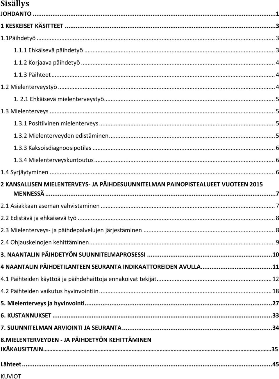 .. 6 1.4 Syrjäytyminen... 6 2 KANSALLISEN MIELENTERVEYS- JA PÄIHDESUUNNITELMAN PAINOPISTEALUEET VUOTEEN 2015 MENNESSÄ...7 2.1 Asiakkaan aseman vahvistaminen... 7 2.2 Edistävä ja ehkäisevä työ... 8 2.