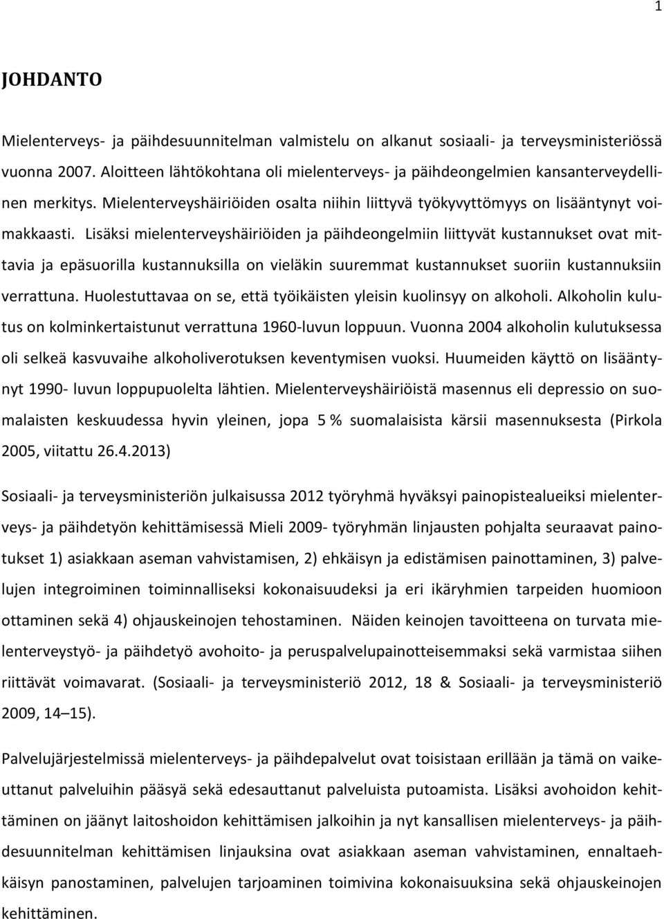 Lisäksi mielenterveyshäiriöiden ja päihdeongelmiin liittyvät kustannukset ovat mittavia ja epäsuorilla kustannuksilla on vieläkin suuremmat kustannukset suoriin kustannuksiin verrattuna.