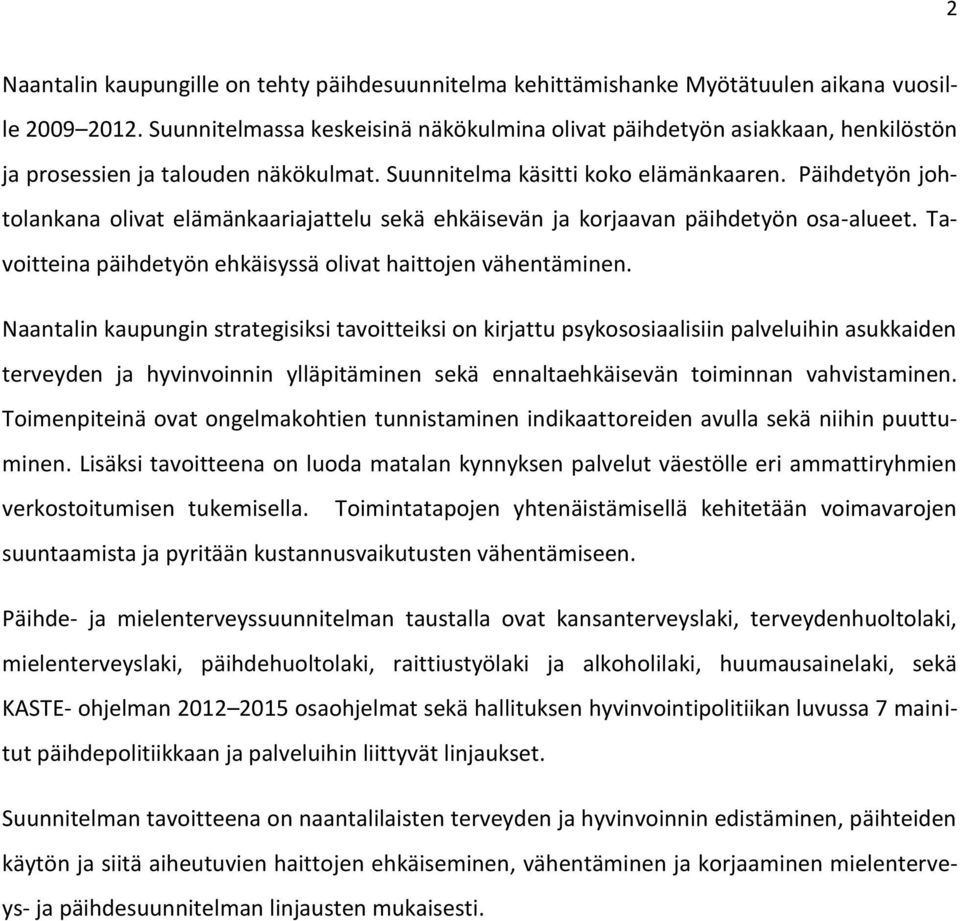 Päihdetyön johtolankana olivat elämänkaariajattelu sekä ehkäisevän ja korjaavan päihdetyön osa-alueet. Tavoitteina päihdetyön ehkäisyssä olivat haittojen vähentäminen.