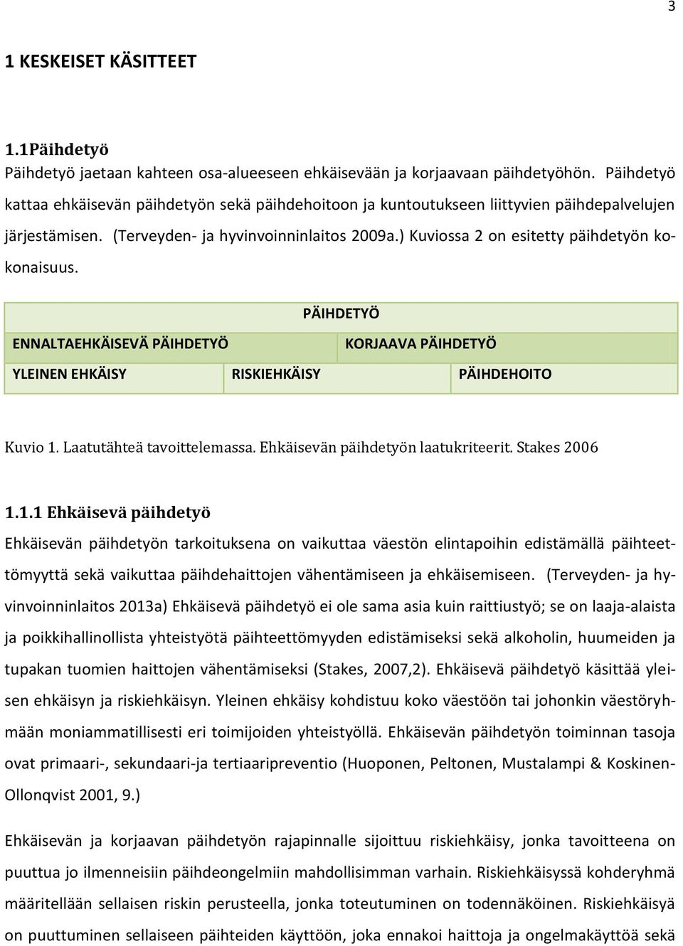 ) Kuviossa 2 on esitetty päihdetyön kokonaisuus. PÄIHDETYÖ ENNALTAEHKÄISEVÄ PÄIHDETYÖ KORJAAVA PÄIHDETYÖ YLEINEN EHKÄISY RISKIEHKÄISY PÄIHDEHOITO Kuvio 1. Laatutähteä tavoittelemassa.