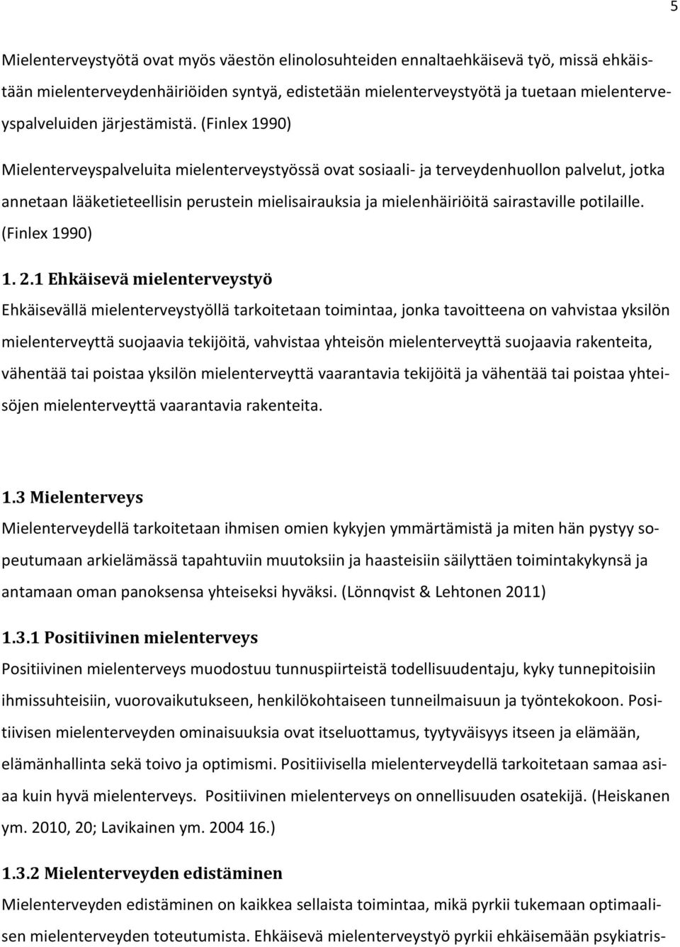 (Finlex 1990) Mielenterveyspalveluita mielenterveystyössä ovat sosiaali- ja terveydenhuollon palvelut, jotka annetaan lääketieteellisin perustein mielisairauksia ja mielenhäiriöitä sairastaville