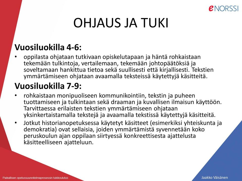 Vuosiluokilla 7-9: rohkaistaan monipuoliseen kommunikointiin, tekstin ja puheen tuottamiseen ja tulkintaan sekä draaman ja kuvallisen ilmaisun käyttöön.
