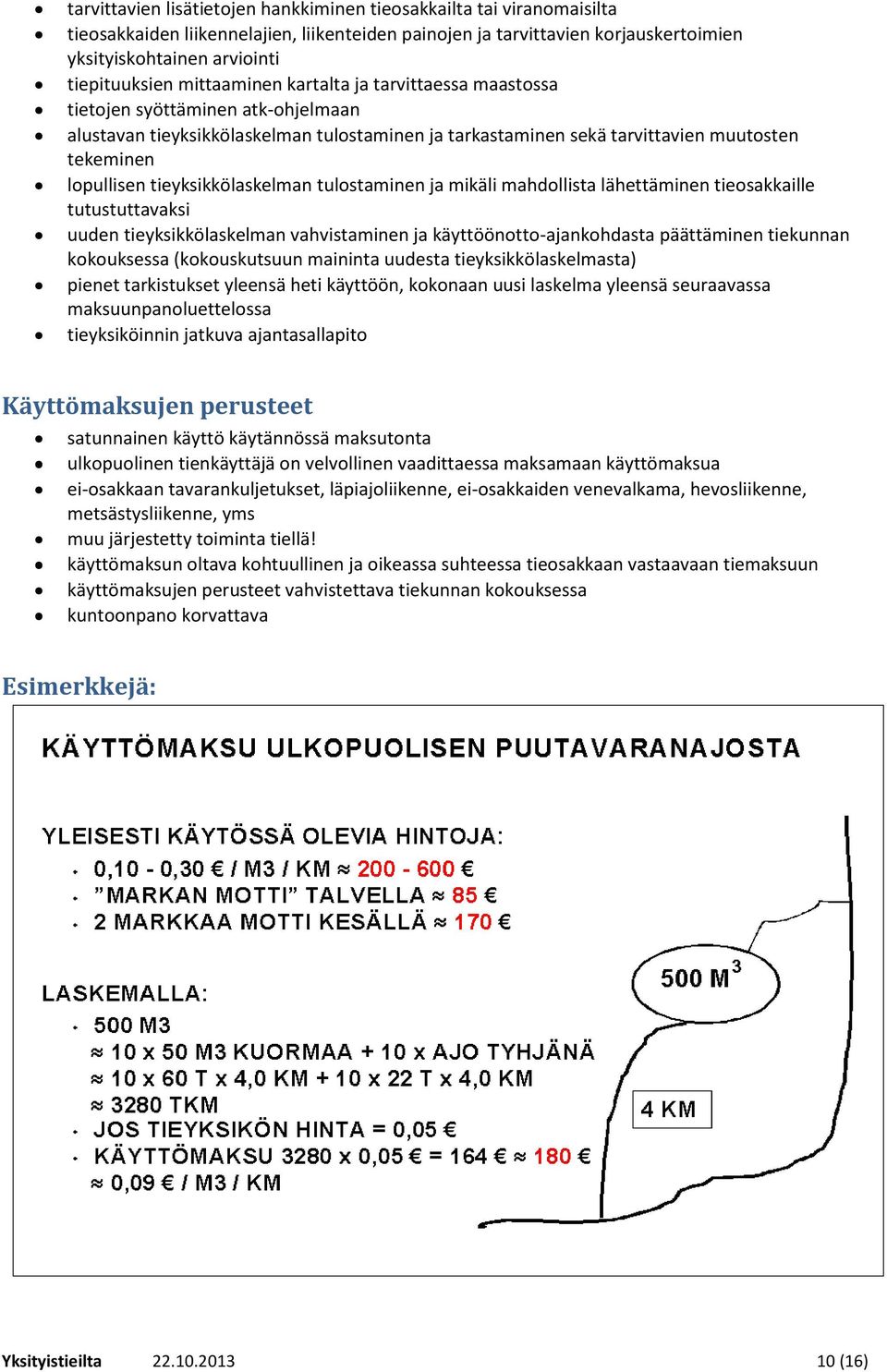 tieyksikkölaskelman tulostaminen ja mikäli mahdollista lähettäminen tieosakkaille tutustuttavaksi uuden tieyksikkölaskelman vahvistaminen ja käyttöönotto-ajankohdasta päättäminen tiekunnan