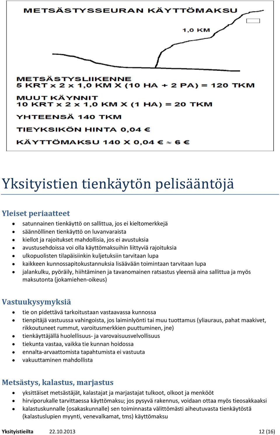 ja tavanomainen ratsastus yleensä aina sallittua ja myös maksutonta (jokamiehen-oikeus) Vastuukysymyksiä tie on pidettävä tarkoitustaan vastaavassa kunnossa tienpitäjä vastuussa vahingoista, jos