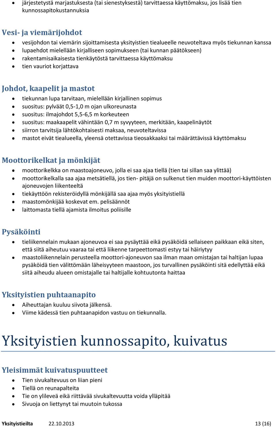 Johdot, kaapelit ja mastot tiekunnan lupa tarvitaan, mielellään kirjallinen sopimus suositus: pylväät 0,5-1,0 m ojan ulkoreunasta suositus: ilmajohdot 5,5-6,5 m korkeuteen suositus: maakaapelit