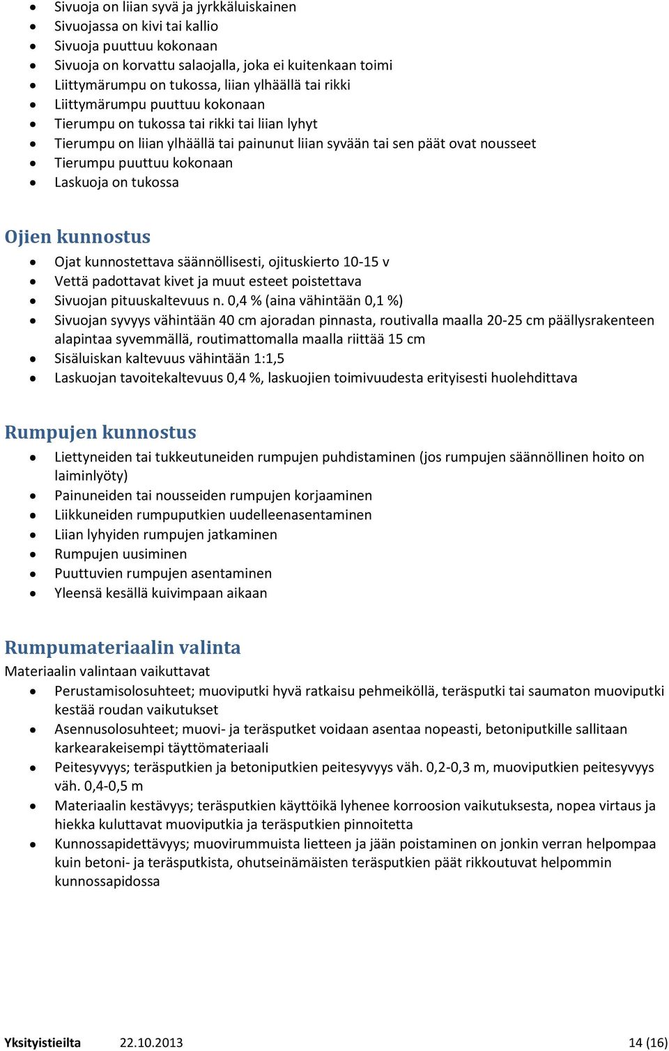 on tukossa Ojien kunnostus Ojat kunnostettava säännöllisesti, ojituskierto 10-15 v Vettä padottavat kivet ja muut esteet poistettava Sivuojan pituuskaltevuus n.