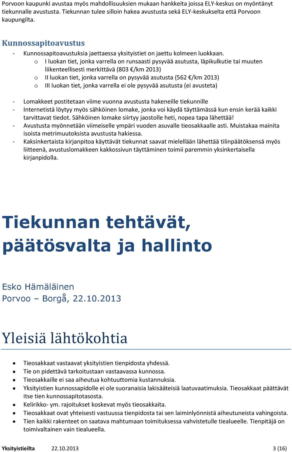 o I luokan tiet, jonka varrella on runsaasti pysyvää asutusta, läpikulkutie tai muuten liikenteellisesti merkittävä (803 /km 2013) o II luokan tiet, jonka varrella on pysyvää asutusta (562 /km 2013)