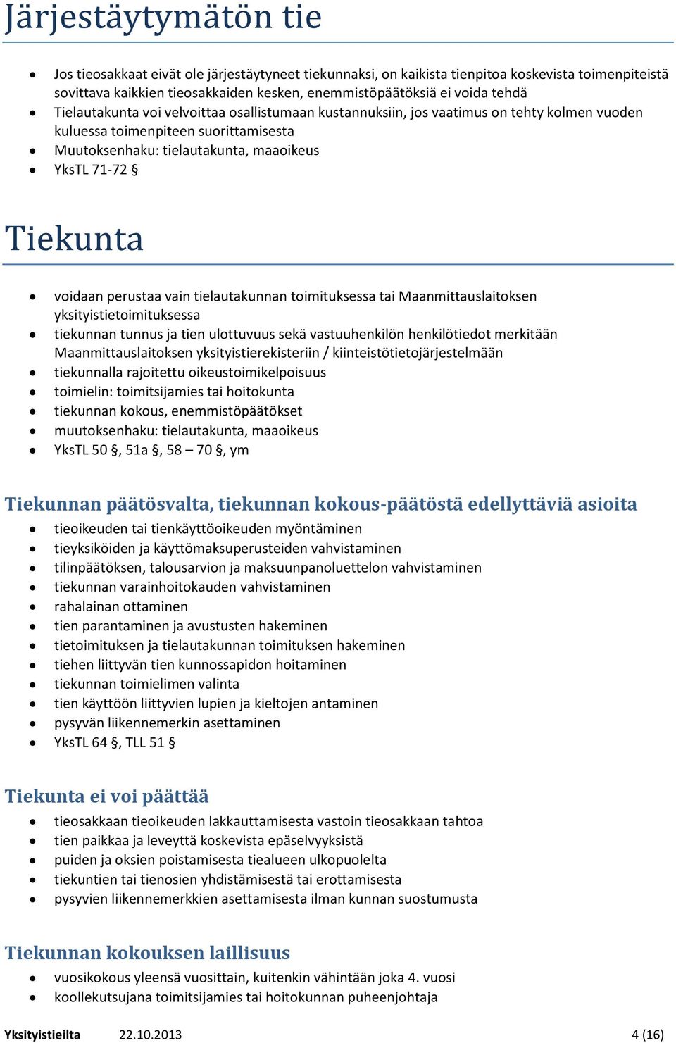 tielautakunnan toimituksessa tai Maanmittauslaitoksen yksityistietoimituksessa tiekunnan tunnus ja tien ulottuvuus sekä vastuuhenkilön henkilötiedot merkitään Maanmittauslaitoksen