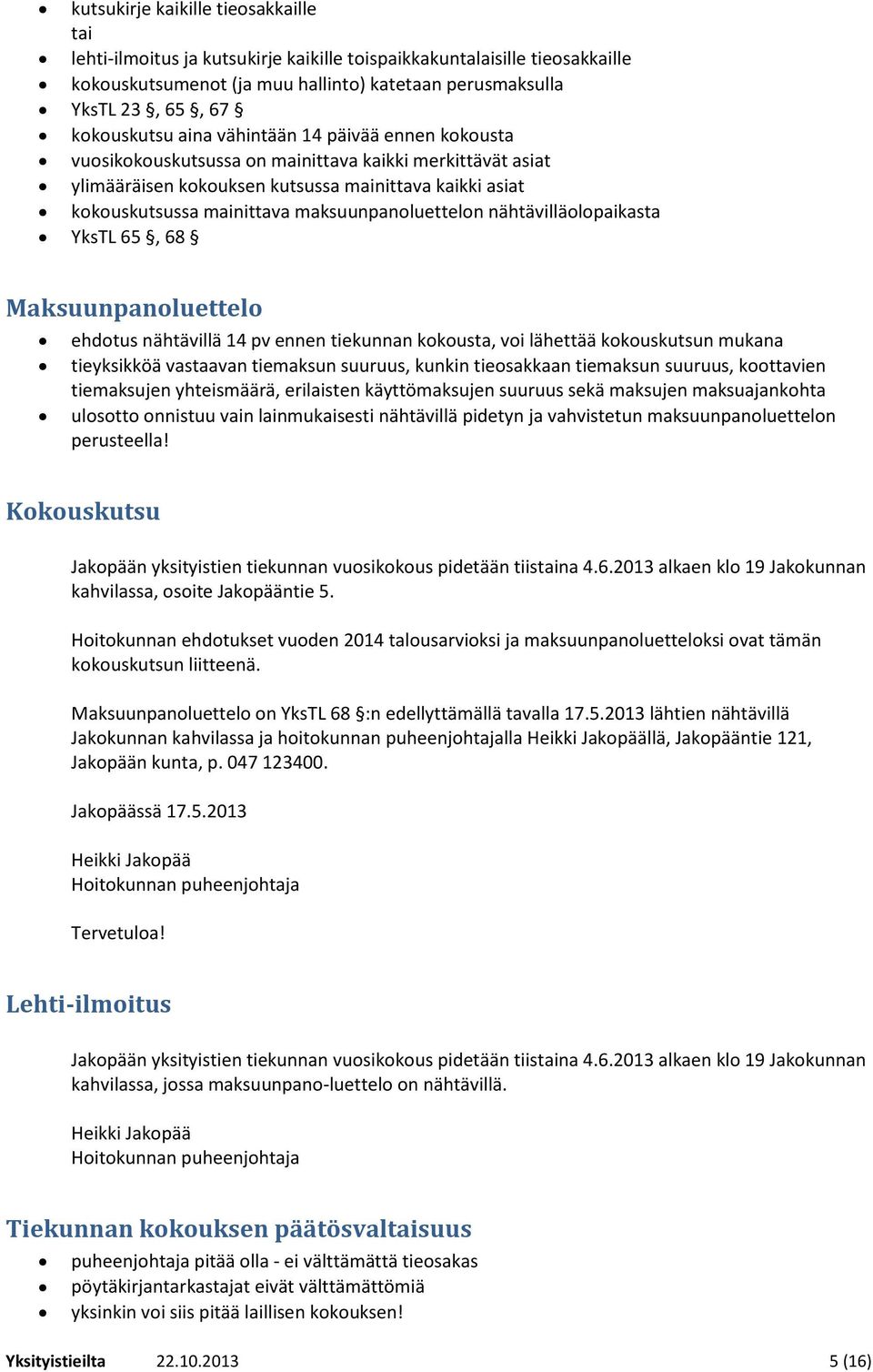 maksuunpanoluettelon nähtävilläolopaikasta YksTL 65, 68 Maksuunpanoluettelo ehdotus nähtävillä 14 pv ennen tiekunnan kokousta, voi lähettää kokouskutsun mukana tieyksikköä vastaavan tiemaksun