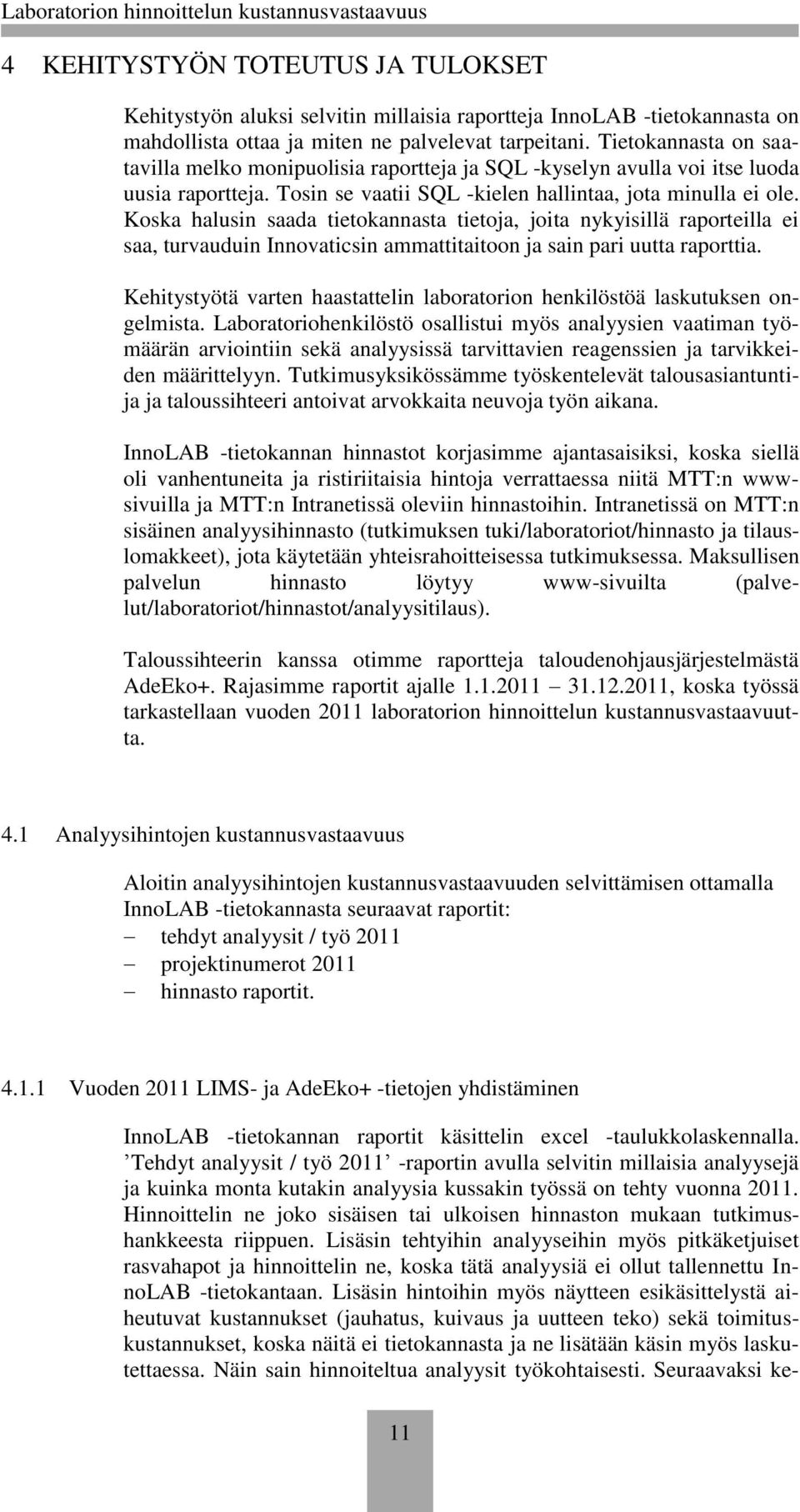 Koska halusin saada tietokannasta tietoja, joita nykyisillä raporteilla ei saa, turvauduin Innovaticsin ammattitaitoon ja sain pari uutta raporttia.