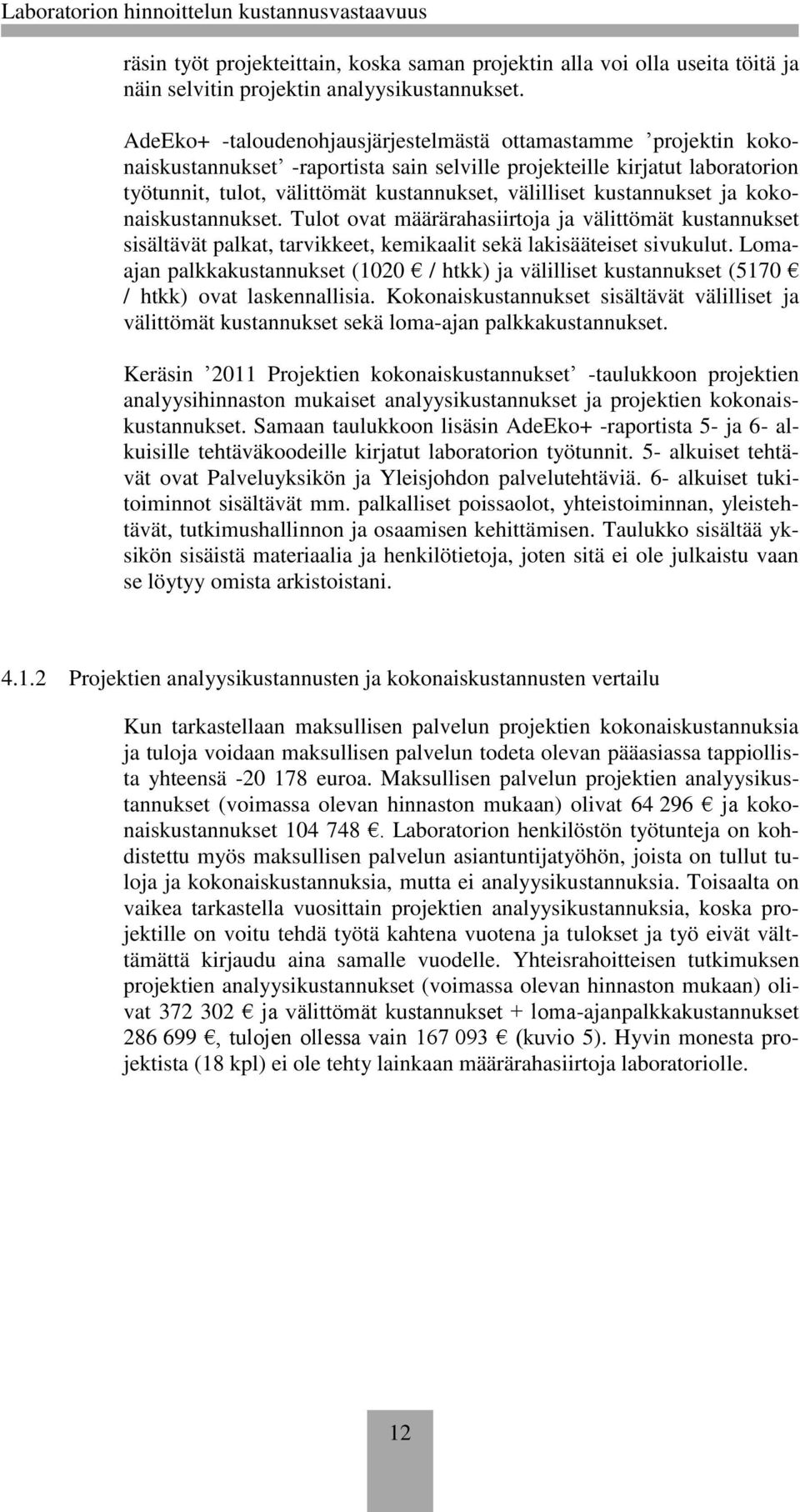 kustannukset ja kokonaiskustannukset. Tulot ovat määrärahasiirtoja ja välittömät kustannukset sisältävät palkat, tarvikkeet, kemikaalit sekä lakisääteiset sivukulut.