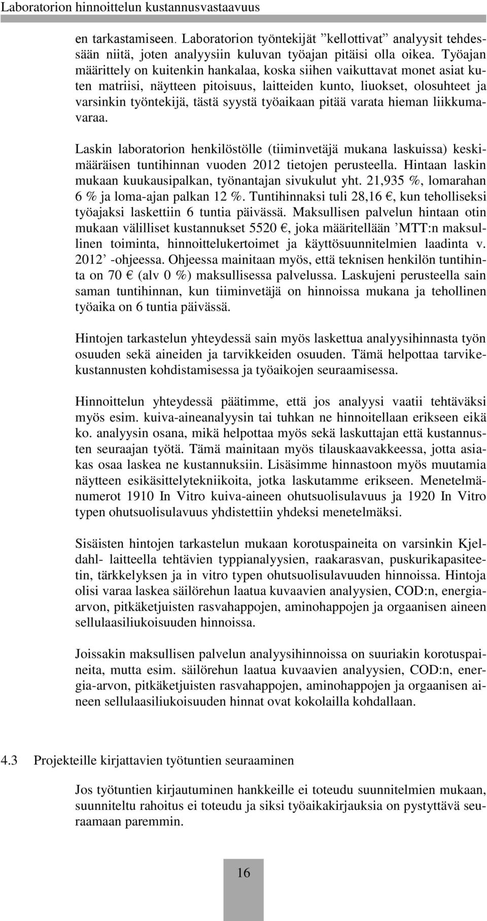 työaikaan pitää varata hieman liikkumavaraa. Laskin laboratorion henkilöstölle (tiiminvetäjä mukana laskuissa) keskimääräisen tuntihinnan vuoden 2012 tietojen perusteella.