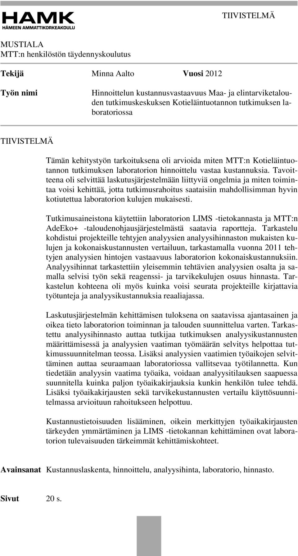 Tavoitteena oli selvittää laskutusjärjestelmään liittyviä ongelmia ja miten toimintaa voisi kehittää, jotta tutkimusrahoitus saataisiin mahdollisimman hyvin kotiutettua laboratorion kulujen