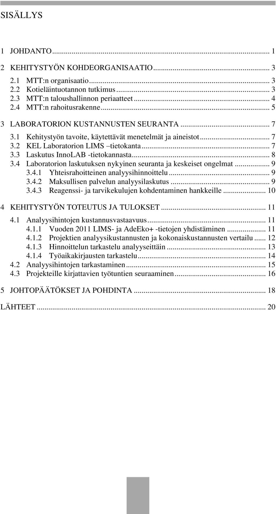 4 Laboratorion laskutuksen nykyinen seuranta ja keskeiset ongelmat... 9 3.4.1 Yhteisrahoitteinen analyysihinnoittelu... 9 3.4.2 Maksullisen palvelun analyysilaskutus... 9 3.4.3 Reagenssi- ja tarvikekulujen kohdentaminen hankkeille.