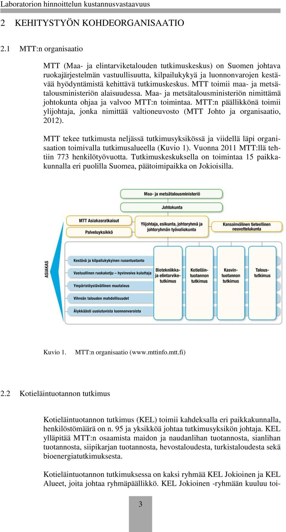 tutkimuskeskus. MTT toimii maa- ja metsätalousministeriön alaisuudessa. Maa- ja metsätalousministeriön nimittämä johtokunta ohjaa ja valvoo MTT:n toimintaa.