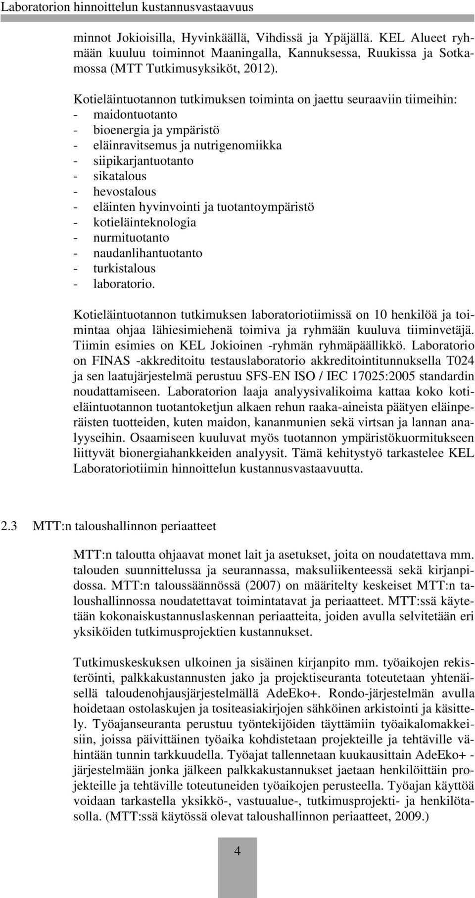 hevostalous - eläinten hyvinvointi ja tuotantoympäristö - kotieläinteknologia - nurmituotanto - naudanlihantuotanto - turkistalous - laboratorio.