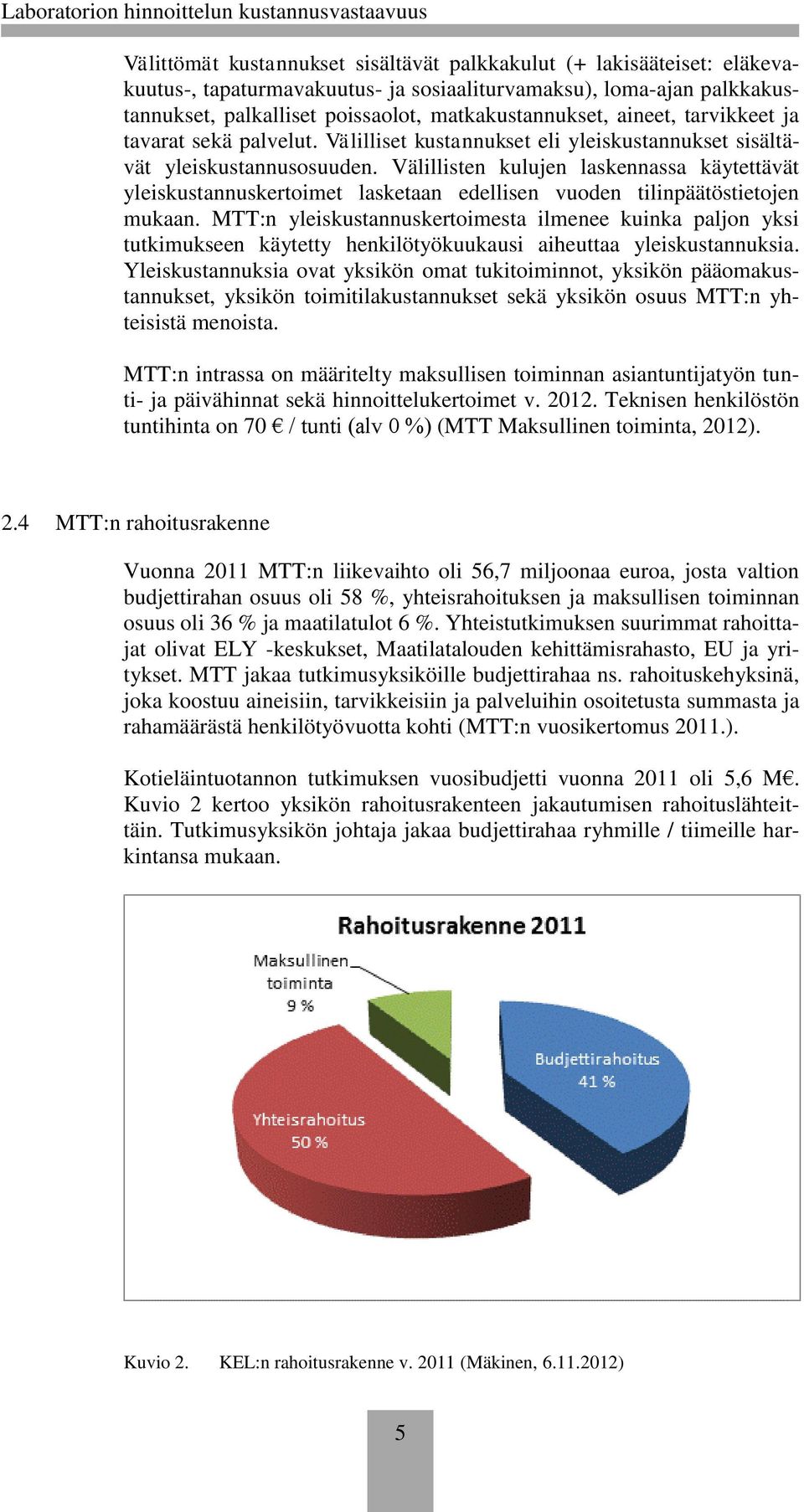 Välillisten kulujen laskennassa käytettävät yleiskustannuskertoimet lasketaan edellisen vuoden tilinpäätöstietojen mukaan.