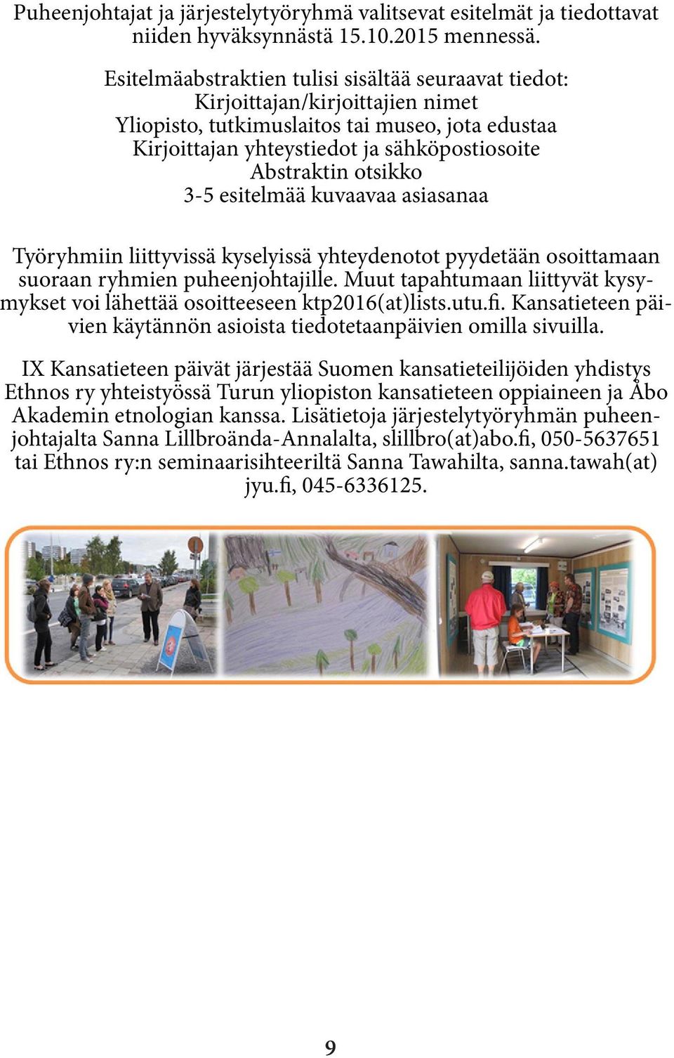 otsikko 3-5 esitelmää kuvaavaa asiasanaa Työryhmiin liittyvissä kyselyissä yhteydenotot pyydetään osoittamaan suoraan ryhmien puheenjohtajille.