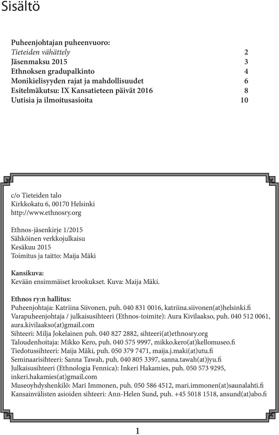 org Ethnos-jäsenkirje 1/2015 Sähköinen verkkojulkaisu Kesäkuu 2015 Toimitus ja taitto: Maija Mäki Kansikuva: Kevään ensimmäiset krookukset. Kuva: Maija Mäki.